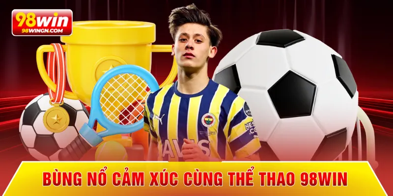 Bùng nổ cảm xúc cùng thể thao 98win