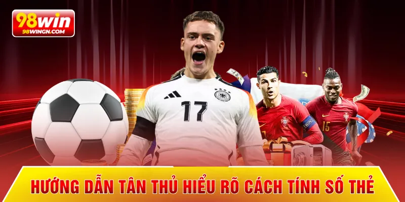 Hướng dẫn tân thủ hiểu rõ cách tính số thẻ