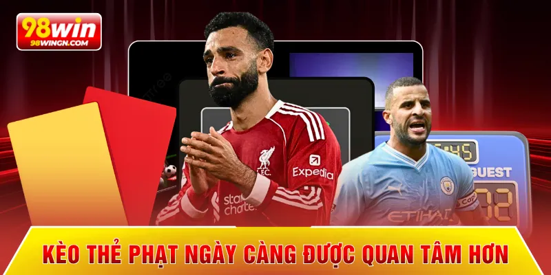 Kèo thẻ phạt ngày càng được quan tâm hơn